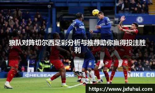 狼队对阵切尔西足彩分析与推荐助你赢得投注胜利